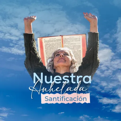 Nuestra Anhelada Santificación (Parte 1)