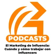 Décimo Episodio: El Marketing de influencia - Cuándo y cómo trabajar con influencers