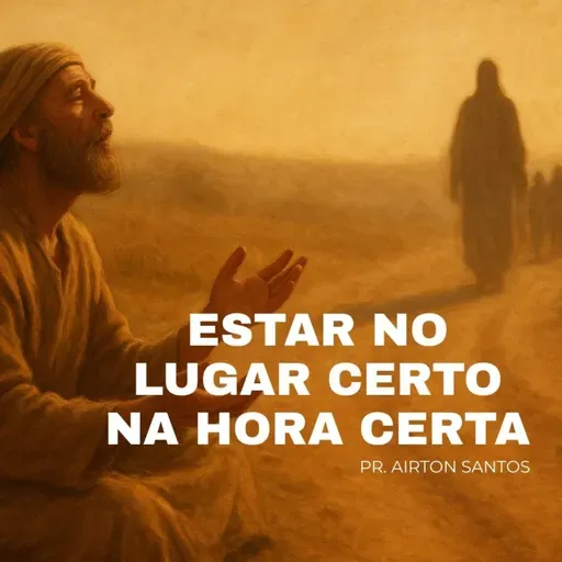 Estar no Lugar Certo e na Hora Certa | Pr. Airton | Marcos 10:46–52