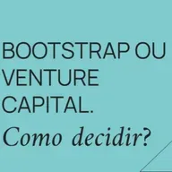 Bootstrap ou venture capital ? como decidir? (Pergunte ao VC 345)
