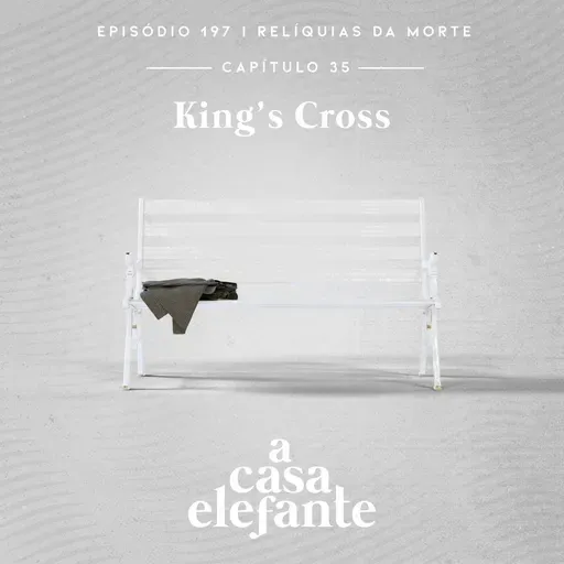 A Casa Elefante #197 – King’s Cross (part. Beatriz Masson)