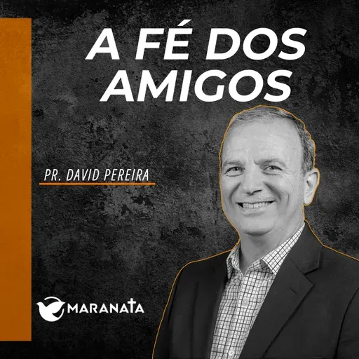 A fé dos amigos - Pr. David Pereira