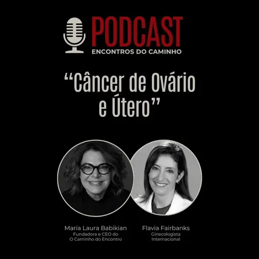 #105 - Câncer de Ovário e Útero, com Maria Laura Babikian e a Dra. Flavia Fairbanks