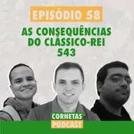 Cornetas #58 - As consequências do Clássico-Rei 543