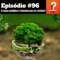 EP96- A causa ecológica é relevante para os cristãos?