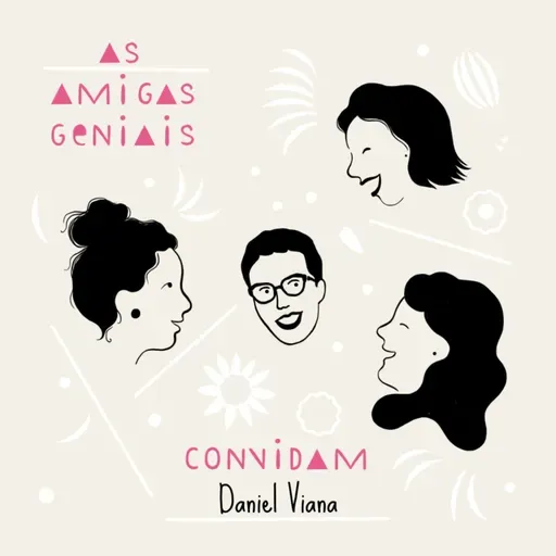 #72 As Amigas Geniais convidam Daniel Viana
