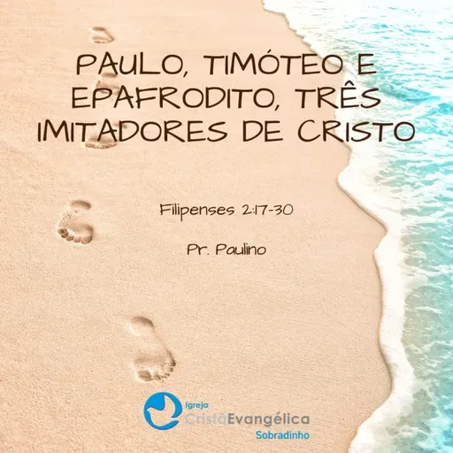 Paulo, Timóteo e Epafrodito, três imitadores de Cristo - Pr. Paulino - Palavra Ministrada em 01/06/2025