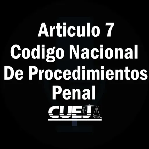 Articulo 7 Código Nacional de Procedimientos Penal