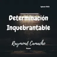 Determinación Inquebrantable - Pastor Raymond Camacho