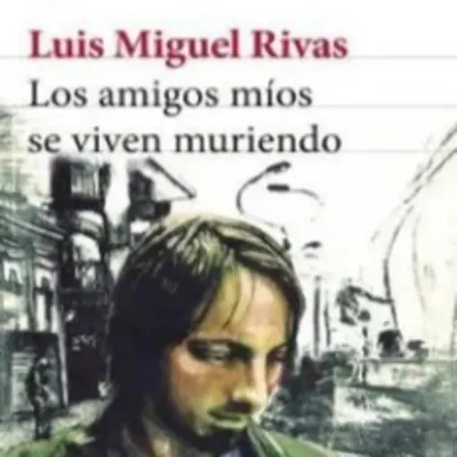 Los amigos míos se viven muriendo - Luis Miguel Rivas