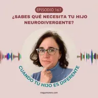 ¿Sabes qué necesita tu hijo neurodivergente?-Ep. 167