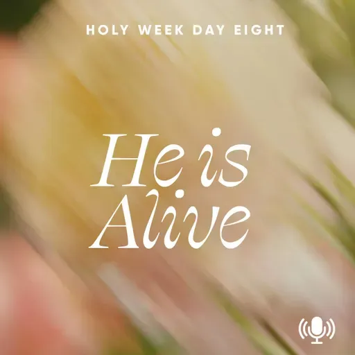 *Holy Week Day 8: He is Alive