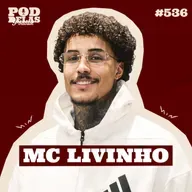 MC LIVINHO - PODDELAS PODCAST #536