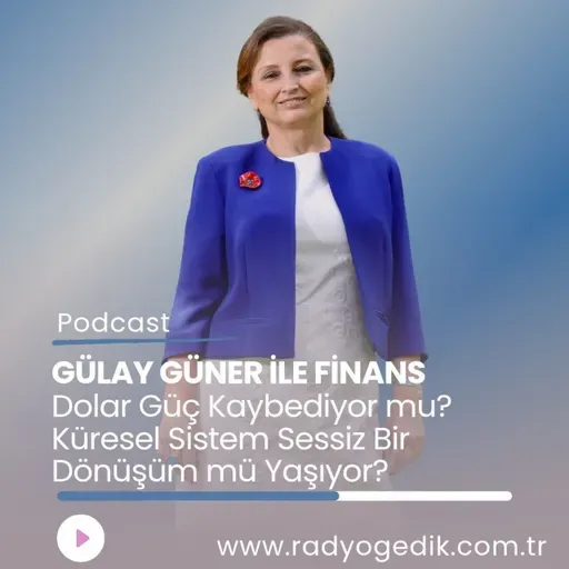 GÜLAY GÜNER İLE FİNANS -Dolar güç kaybediyor mu? Küresel sistem sessiz bir dönüşüm mü yaşıyor?