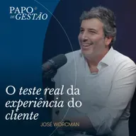CLIENTE OCULTO: O QUE SUA EMPRESA NÃO VÊ COM JOSÉ WORCMAN | PAPO DE GESTÃO