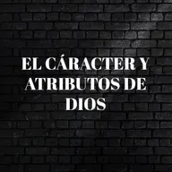 El carácter y atributos De Dios - Episodio 16