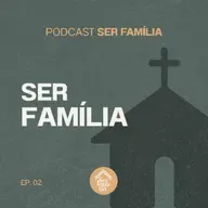 Ser Família - Podcast Ser Família (episódio 02)