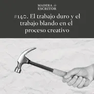 #140. El trabajo duro y el trabajo blando en el proceso creativo