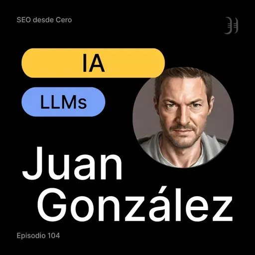104. Estado de la IA en el mundo SEO, con Juan González Villa