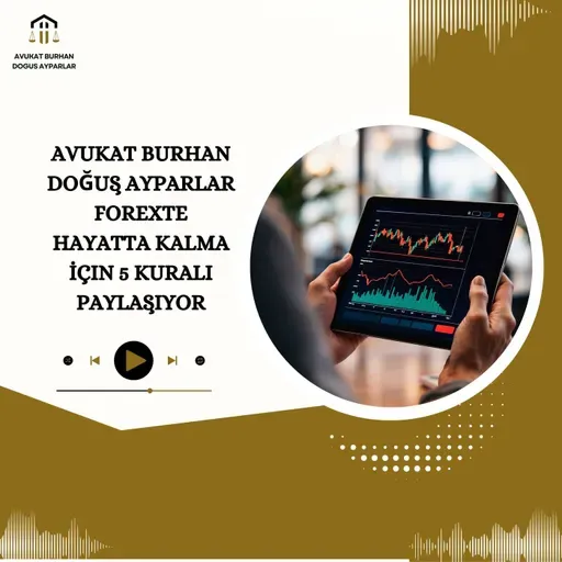 Avukat Burhan Doğuş Ayparlar Forexte Hayatta Kalma İçin 5 Kuralı Paylaşıyor