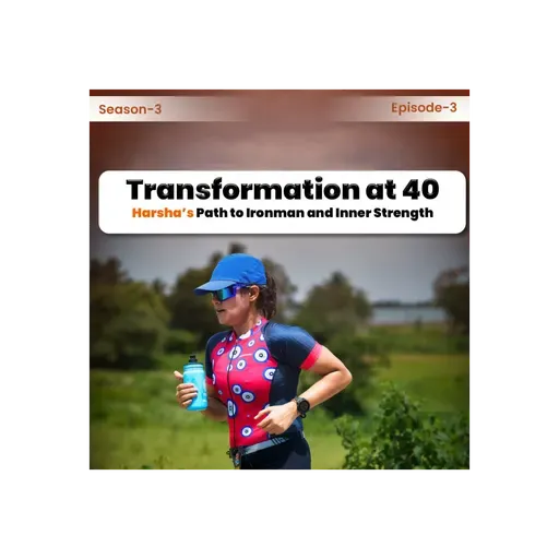 S3 | E3 - Transformation at 40: Harsha’s Path to Ironman and Inner Strength