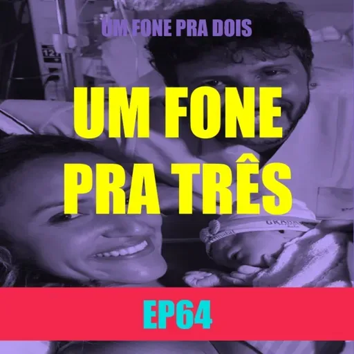 Ep64 - Um Fone Pra Três