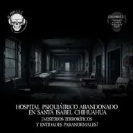 Hospital Psiquiátrico Abandonado en Santa Isabel Chihuahua: ¡Misterios y Entidades Paranormales!