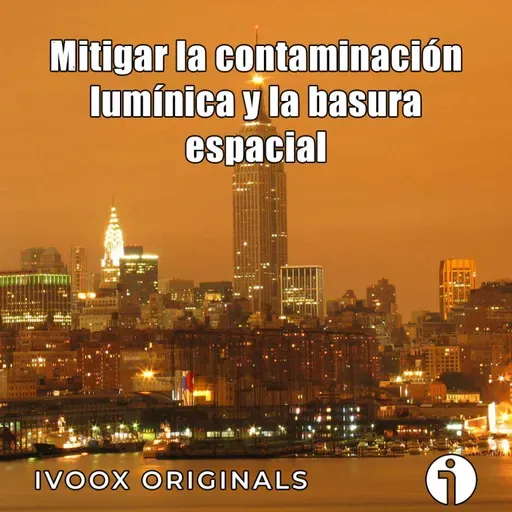 Astrobitácora - E28 - La mitigación de la contaminación lumínica y la basura espacial