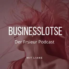 "Businesslotse"der Friseur-Podcast - Steigere Dein Einkommen... Verringere Deinen Zeitaufwand... bekomme großen Erfolg. Die Show mit Liane!