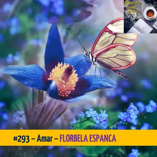 #293 – AMAR (FLORBELA ESPANCA)