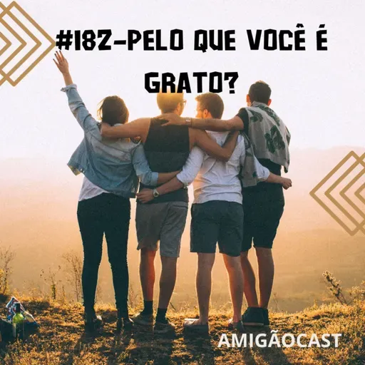 #182- Pelo que você é grato?
