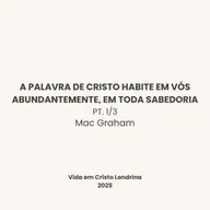 A palavra de Cristo habite em vós abundantemente, em toda sabedoria - 1/3 - Mac Graham