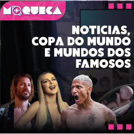 Notícias, copa do mundo e mundo dos famosos - Programa Moqueca #04