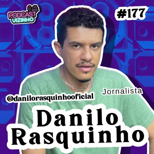 DANILO RASQUINHO - Podcast Vizinho #177