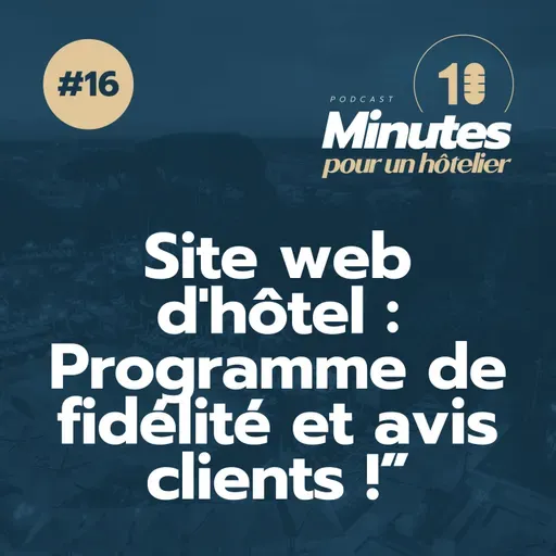 Episode 16 : Site web d'hôtel, révélations sur la page Programme de fidélité et l'importance des avis clients ! 