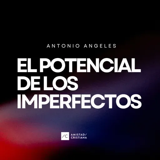 El potencial de los imperfectos | Antonio ángeles | Amistad cristiana Madrid