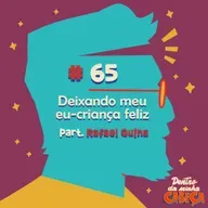 Episódio 65 - Deixando meu eu-criança feliz (part. Rafael Quina)