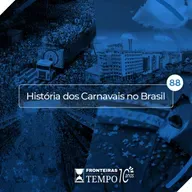 Fronteiras no Tempo #88 História dos Carnavais no Brasil