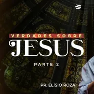 Verdades sobre Jesus (Parte 2) - Elisio Roza | 21/04/2024
