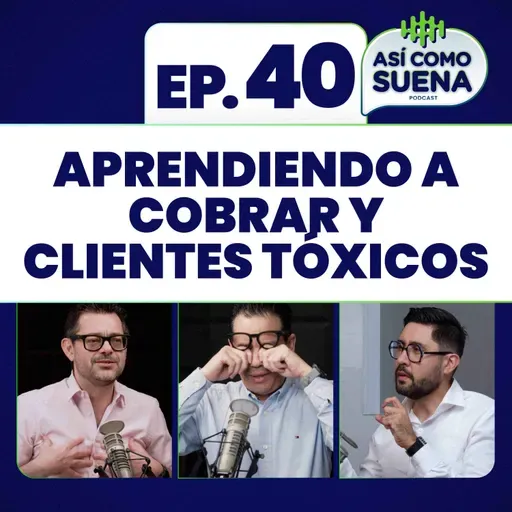 Aprendiendo a cobrar y clientes tóxicos. Ep. 40