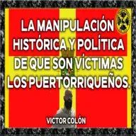 La manipulación histórica y política de que son víctimas los puertorriqueños.