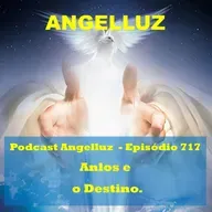 Angelluz – #717 – Anjos e o Destino