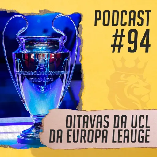 #94 - Analisamos as oitavas da Champions e da Europa League