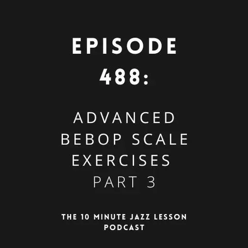 Episode 488 - Advanced Bebop Scale Exercises Part 3