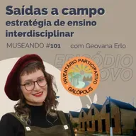 Museando #101: Saídas a Campo Como estratégia de Ensino Interdisciplinar - feat. Geovana Erlo