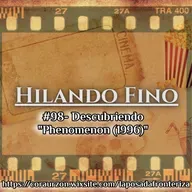 HILANDO FINO#98- Descubriendo "Phenomenon (1996)"