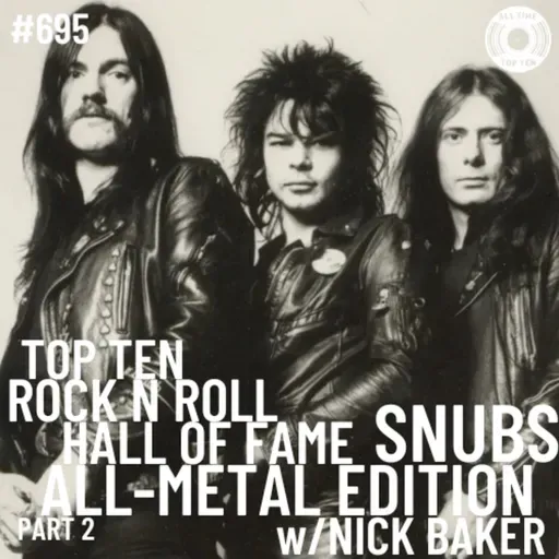 Episode 695 - Top Ten Rock N Roll Hall Of Fame Snubs: All Metal Edition Part 2 w/Nick Baker