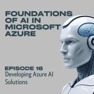 Foundations of AI in Microsoft Azure - Episode 16: Developing Azure AI Solutions