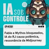 261: Claude Fable e Mythos bloqueados, IA do RJ causa polêmica, ressonância da Midjourney