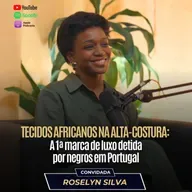 Roselyn Silva | Tecidos africanos na alta-costura: a 1ª marca de luxo detida por negros em Portugal